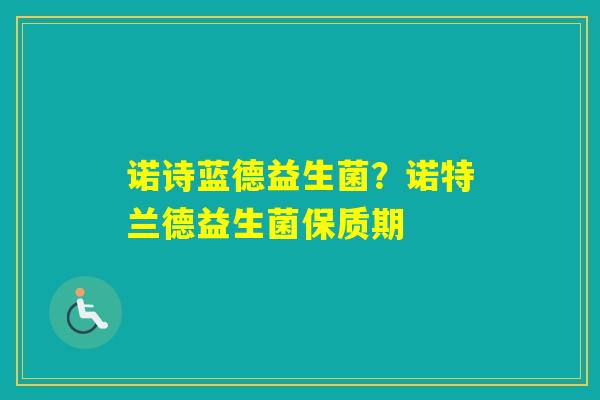 诺诗蓝德益生菌？诺特兰德益生菌保质期