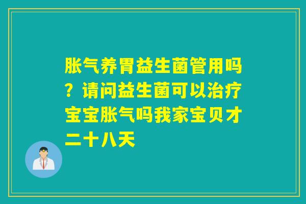 养胃益生菌管用吗？请问益生菌可以宝宝吗我家宝贝才二十八天