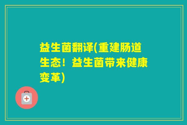 益生菌翻译(重建肠道生态！益生菌带来健康变革)