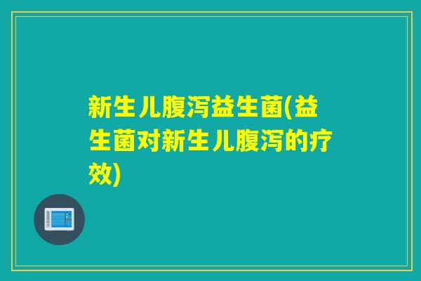 新生儿益生菌(益生菌对新生儿的疗效) 新生儿益生菌(益生菌对新生儿的疗效)