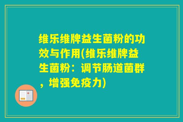 维乐维牌益生菌粉的功效与作用(维乐维牌益生菌粉:调节肠道菌群,增强力) 维乐维牌益生菌粉的功效与作用(维乐维牌益生菌粉:调节肠道菌群,增强力)