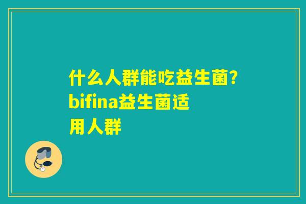 什么人群能吃益生菌？bifina益生菌适用人群