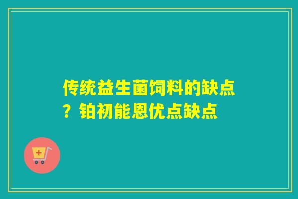 传统益生菌饲料的缺点？铂初能恩优点缺点