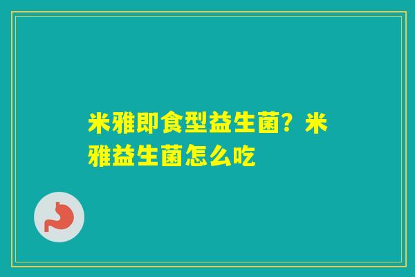 米雅即食型益生菌？米雅益生菌怎么吃