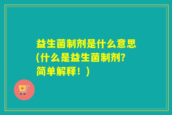 益生菌制剂是什么意思(什么是益生菌制剂？简单解释！)