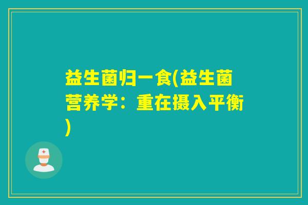 益生菌归一食(益生菌营养学：重在摄入平衡)