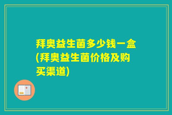 拜奥益生菌多少钱一盒(拜奥益生菌价格及购买渠道)