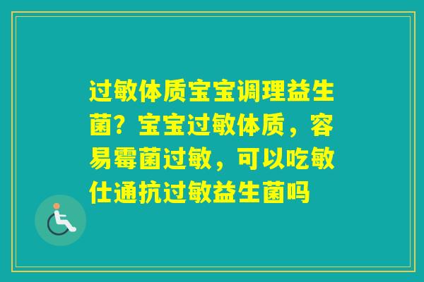体质宝宝调理益生菌？宝宝体质，容易霉菌，可以吃敏仕通抗益生菌吗