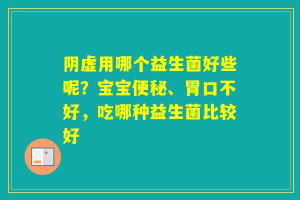 阴虚用哪个益生菌好些呢？宝宝、胃口不好，吃哪种益生菌比较好