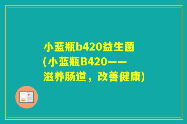 小蓝瓶b420益生菌(小蓝瓶B420——滋养肠道，改善健康)