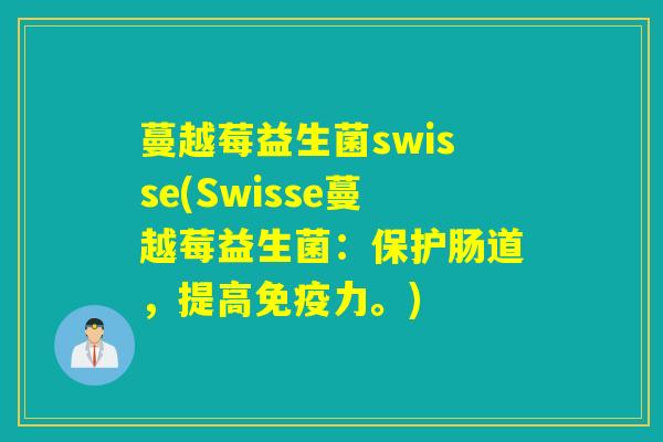 蔓越莓益生菌swisse(Swisse蔓越莓益生菌：保护肠道，提高力。)