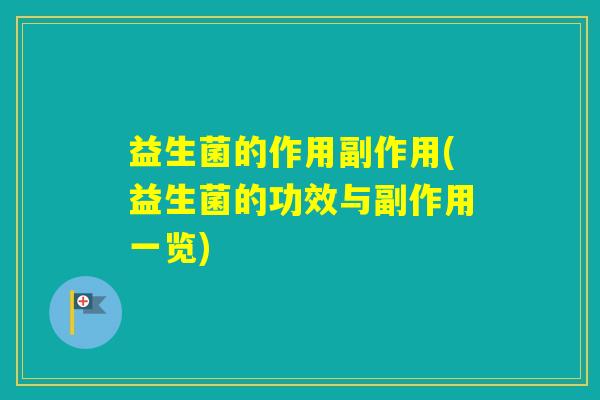 益生菌的作用副作用(益生菌的功效与副作用一览)