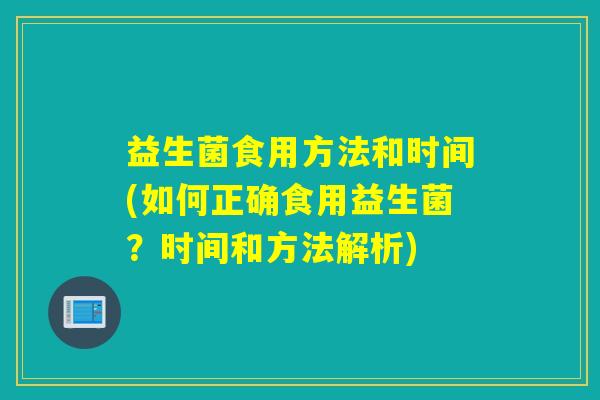 益生菌食用方法和时间(如何正确食用益生菌？时间和方法解析)