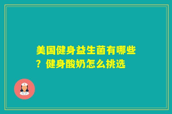 美国健身益生菌有哪些？健身酸奶怎么挑选