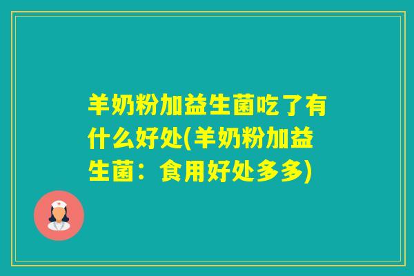 羊奶粉加益生菌吃了有什么好处(羊奶粉加益生菌:食用好处多多) 羊奶粉加益生菌吃了有什么好处(羊奶粉加益生菌:食用好处多多)