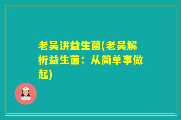 老吴讲益生菌(老吴解析益生菌：从简单事做起)
