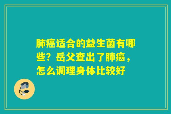 适合的益生菌有哪些？岳父查出了，怎么调理身体比较好