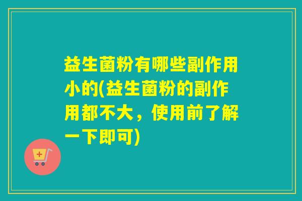 益生菌粉有哪些副作用小的(益生菌粉的副作用都不大,使用前了解一下即可) 益生菌粉有哪些副作用小的(益生菌粉的副作用都不大,使用前了解一下即可)