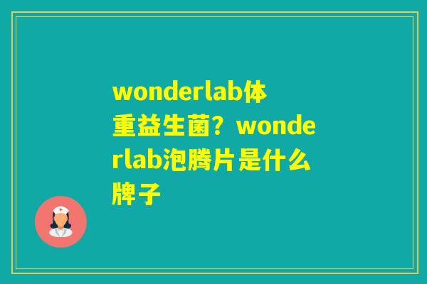 wonderlab体重益生菌?wonderlab泡腾片是什么牌子 wonderlab体重益生菌?wonderlab泡腾片是什么牌子