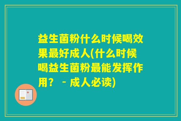 益生菌粉什么时候喝效果好成人(什么时候喝益生菌粉能发挥作用？ - 成人必读)