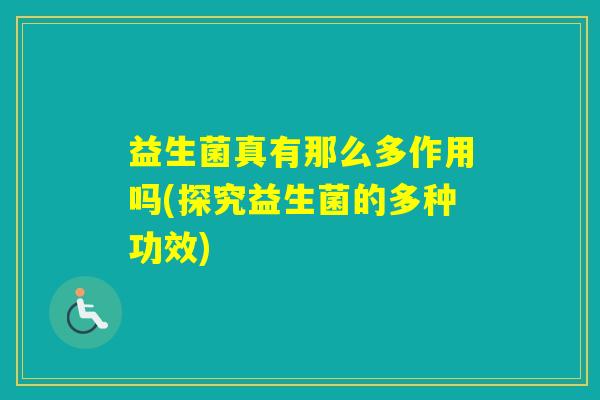 益生菌真有那么多作用吗(探究益生菌的多种功效)