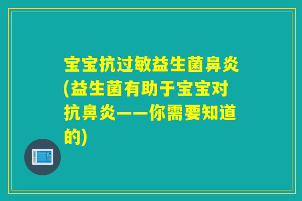 宝宝抗益生菌(益生菌有助于宝宝对抗——你需要知道的)