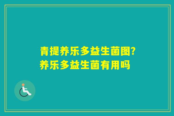 青提养乐多益生菌图?养乐多益生菌有用吗 青提养乐多益生菌图?养乐多益生菌有用吗