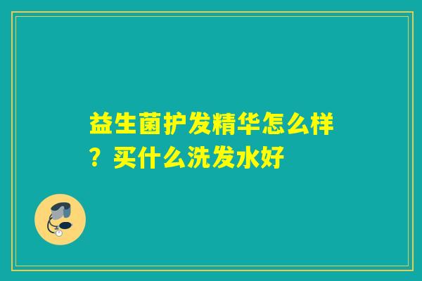 益生菌护发精华怎么样？买什么洗发水好