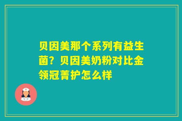 贝因美那个系列有益生菌?贝因美奶粉对比金领冠菁护怎么样 贝因美那个系列有益生菌?贝因美奶粉对比金领冠菁护怎么样