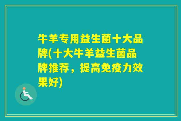 牛羊专用益生菌十大品牌(十大牛羊益生菌品牌推荐,提高力效果好) 牛羊专用益生菌十大品牌(十大牛羊益生菌品牌推荐,提高力效果好)