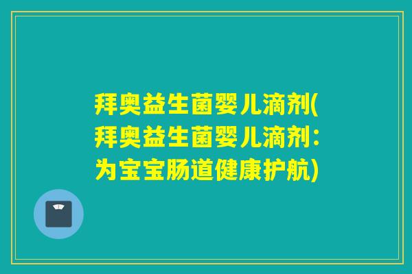 拜奥益生菌婴儿滴剂(拜奥益生菌婴儿滴剂：为宝宝肠道健康护航)