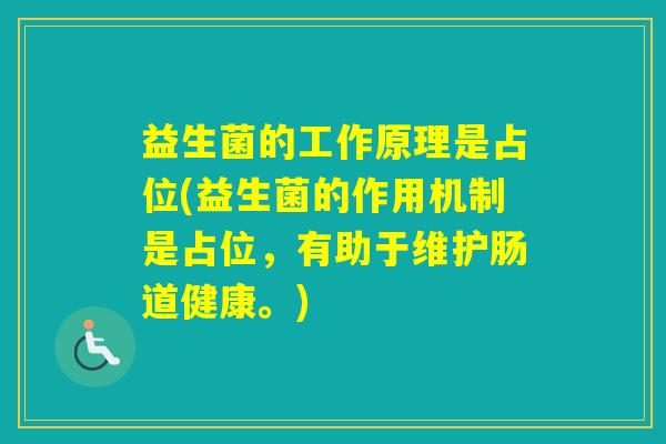 益生菌的工作原理是占位(益生菌的作用机制是占位，有助于维护肠道健康。)