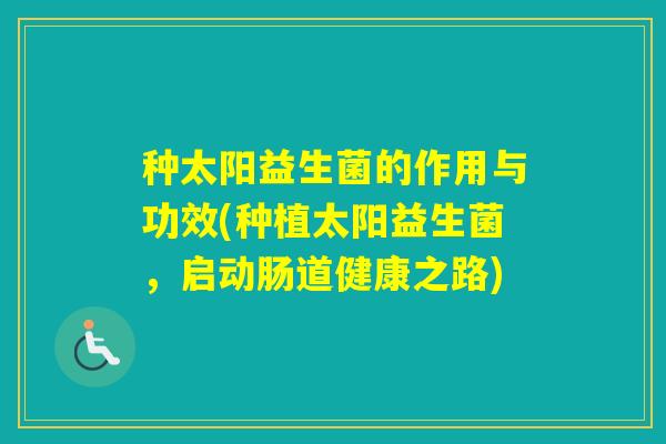 种太阳益生菌的作用与功效(种植太阳益生菌，启动肠道健康之路)