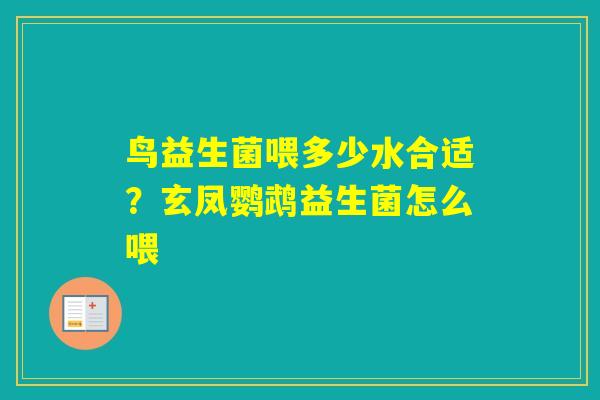 鸟益生菌喂多少水合适?玄凤鹦鹉益生菌怎么喂 鸟益生菌喂多少水合适?玄凤鹦鹉益生菌怎么喂