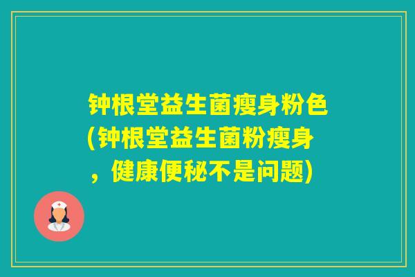钟根堂益生菌瘦身粉色(钟根堂益生菌粉瘦身，健康不是问题)