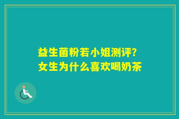 益生菌粉若小姐测评？女生为什么喜欢喝奶茶
