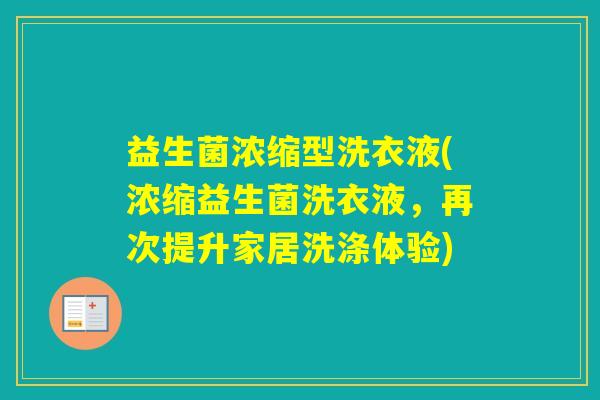 益生菌浓缩型洗衣液(浓缩益生菌洗衣液，再次提升家居洗涤体验)