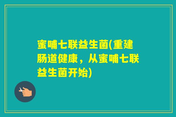 蜜哺七联益生菌(重建肠道健康，从蜜哺七联益生菌开始)