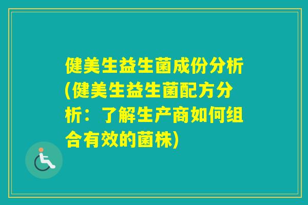 健美生益生菌成份分析(健美生益生菌配方分析：了解生产商如何组合有效的菌株)