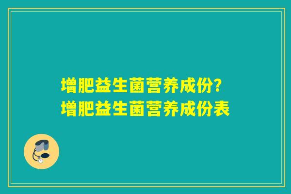 增肥益生菌营养成份？增肥益生菌营养成份表