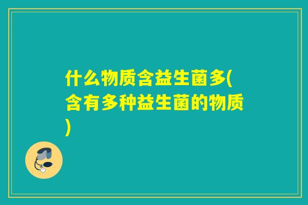 什么物质含益生菌多(含有多种益生菌的物质)
