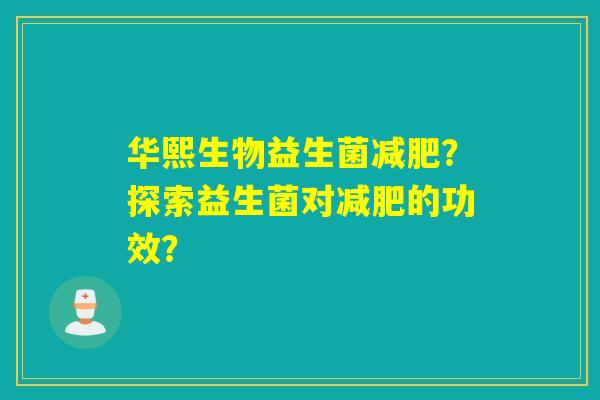 华熙生物益生菌?探索益生菌对的功效? 华熙生物益生菌?探索益生菌对的功效?