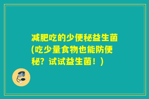 吃的少益生菌(吃少量食物也能防？试试益生菌！)