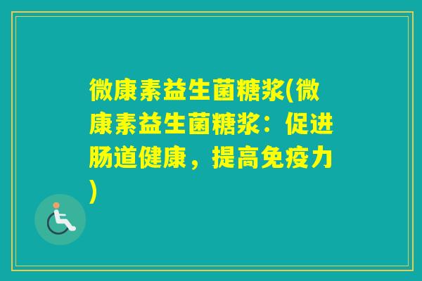 微康素益生菌糖浆(微康素益生菌糖浆：促进肠道健康，提高力)