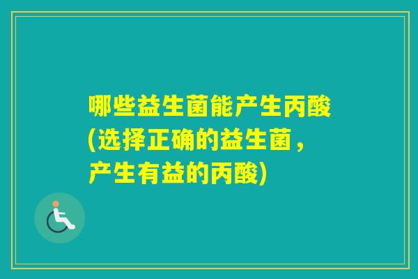 哪些益生菌能产生丙酸(选择正确的益生菌，产生有益的丙酸)
