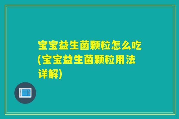 宝宝益生菌颗粒怎么吃(宝宝益生菌颗粒用法详解)