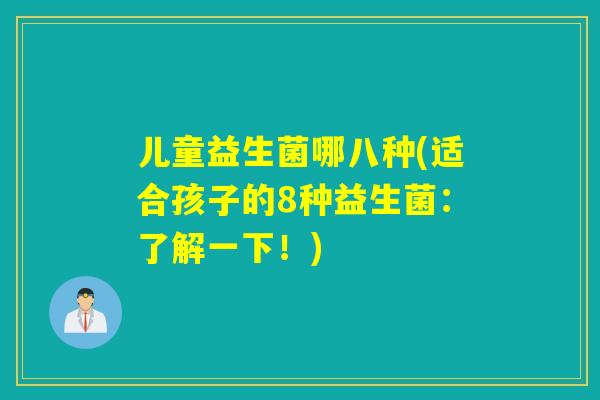 儿童益生菌哪八种(适合孩子的8种益生菌：了解一下！)