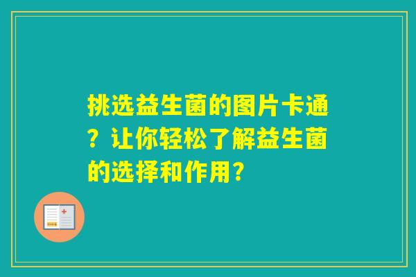 挑选益生菌的图片卡通？让你轻松了解益生菌的选择和作用？