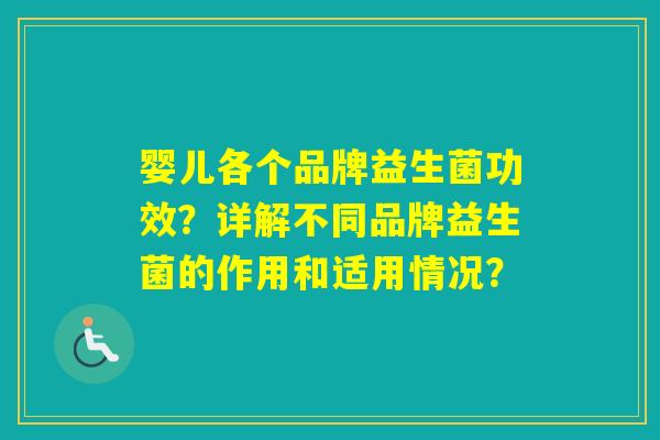 婴儿各个品牌益生菌功效？详解不同品牌益生菌的作用和适用情况？