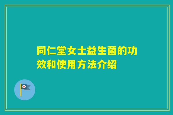 同仁堂女士益生菌的功效和使用方法介绍
